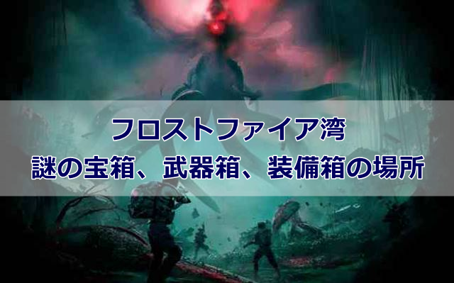 【白銀の荒野】フロストファイア湾にある各種宝箱の場所