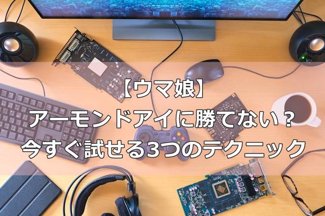 【ウマ娘】アーモンドアイに勝てない？今すぐ試せる3つのテクニック