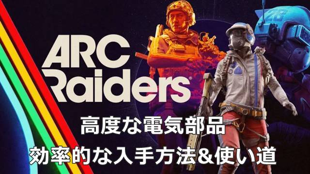 【ARC Raiders】高度な電気部品の効率的な入手方法&使い道