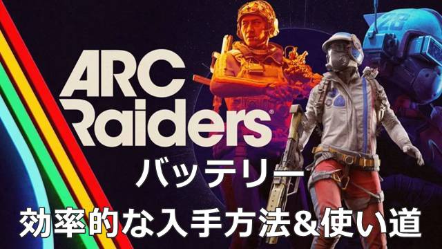 【ARC Raiders】バッテリーの効率的な入手方法&使い道