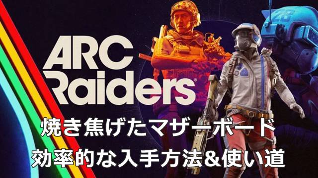 【ARC Raiders】焼き焦げたマザーボードの効率的な入手方法&使い道