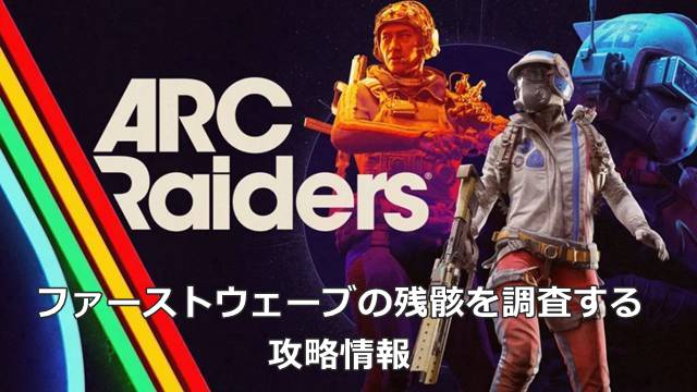 【ARC Raiders】ファーストウェーブの残骸を調査するの攻略情報