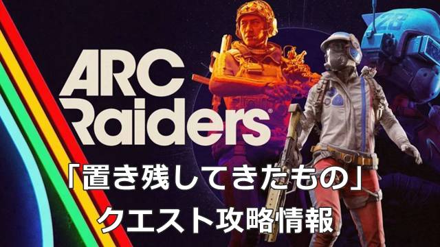 【ARC Raiders】「置き残してきたもの」のクエスト攻略情報