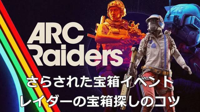 【ARC Raiders】さらされた宝箱イベントでのレイダーの宝箱探しのコツ