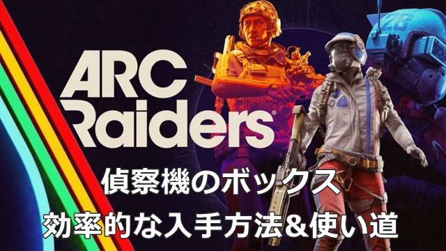【ARC Raiders】偵察機のボックスの効率的な入手方法&使い道