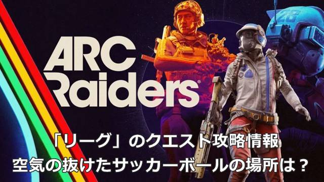 【ARC Raiders】「リーグ」のクエスト攻略情報｜空気の抜けたサッカーボールの場所は？
