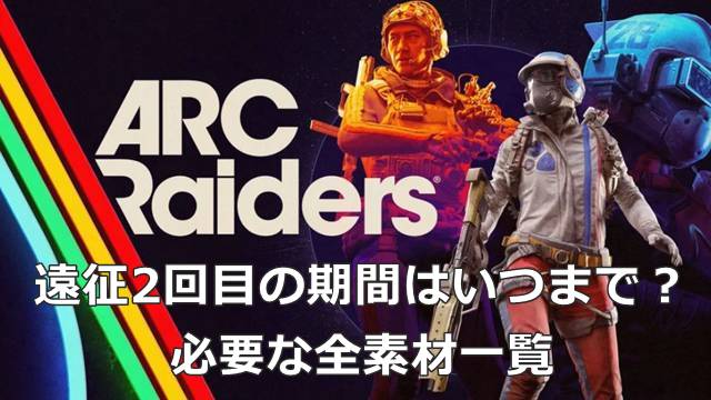 【ARC Raiders】遠征2回目の期間はいつまで？必要な全素材一覧