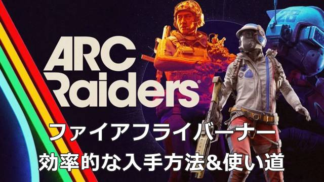 【ARC Raiders】ファイアフライバーナーの効率的な入手方法&使い道