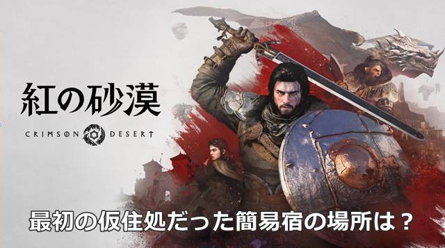 【紅の砂漠】最初の仮住処だった簡易宿の場所は？