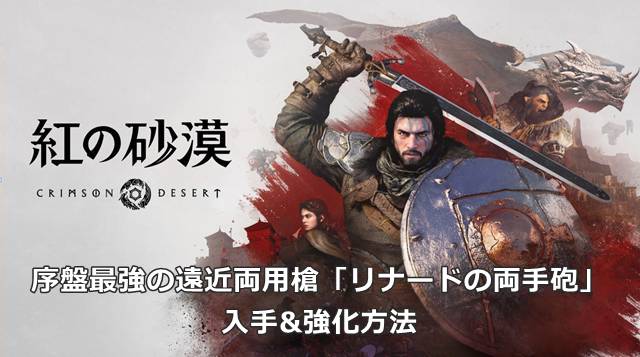 【紅の砂漠】序盤最強の遠近両用槍「リナードの両手砲」の入手&強化方法