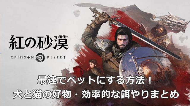 【紅の砂漠】最速でペットにする方法！犬と猫の好物・効率的な餌やりまとめ