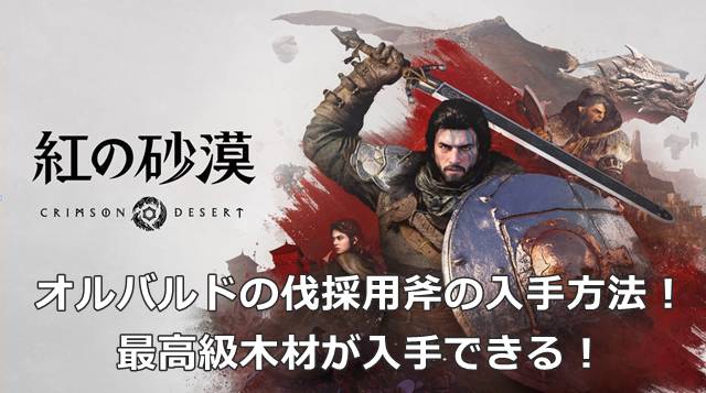 【紅の砂漠】オルバルドの伐採用斧の入手方法！最高級木材が入手できる！